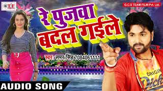 Samar Singh का सबसे हिट गाना  रे पुजवा बदल गइले  Re Pujawa Badal Gaile  Hit Bhojpuri Song 2017 [upl. by Lloyd165]