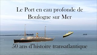 50 ans d’histoire transatlantique 18891939 dans le port en eau profonde de Boulogne sur Mer [upl. by Cianca768]