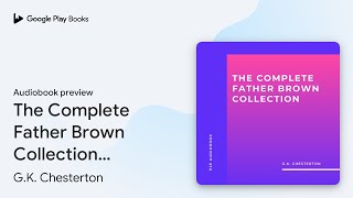 The Complete Father Brown Collection… by GK Chesterton · Audiobook preview [upl. by Ym411]