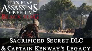 Lets Play Assassins Creed 4 Black Flag  Sacrificed Secret amp Captain Kenways Legacy [upl. by Ardnasak]