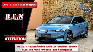 Live BEN Spätschoppen VW ID7 TourerVolvo EX30 24 Stunden testenOpel eCorsa Schnäppchen [upl. by Norvin]