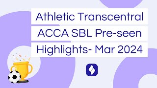 ACCA SBL  Athletic Transcentral Preseen Analysis March 2024  Highlights Video [upl. by Kcirdes213]