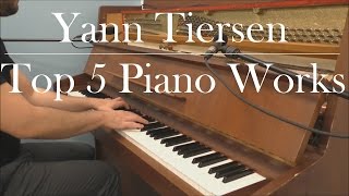 Yann Tiersen  Top 5 Piano Works [upl. by Nelo141]