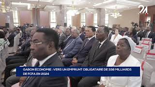 GABON ÉCONOMIE VERS UN EMPRUNT OBLIGATAIRE DE 338 MILLIARDS DE FCFA EN 2024 [upl. by Anirpas258]