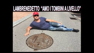 Lambrenedetto  amo i tombini a Livelli sono Tombinicista [upl. by Neraj823]