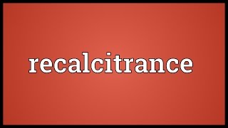 Recalcitrance Meaning [upl. by Allac]