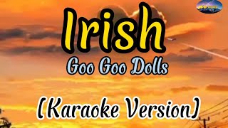 Irish By Goo Goo Dolls Karaoke Version [upl. by Bernt477]