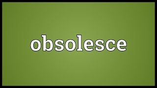 Obsolesce Meaning [upl. by Siobhan]