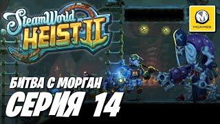 SteamWorld Heist II  Серия 14  Битва с Морган [upl. by Recor]