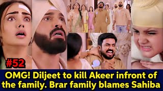 OMG Diljeet to kill Akeer infront of Sahiba amp Brar family Brars blame Sahiba [upl. by Marchall]