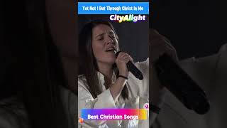 CityAlight  Yet Not I But Through Christ In Me Live ❤️Top Easter Songs to Celebrate He is Risen [upl. by Zwart]