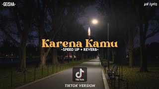 Karena Kamu  Geisha SPEED UP  REVERB TIKTOK VERSION  FULL LIRIK [upl. by Jankell816]