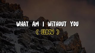 Elbow  What Am I Without You Lyrics [upl. by Cristen]