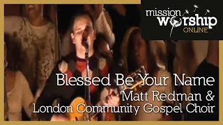 Matt Redman and the London Community Gospel Choir  Blessed be Your Name [upl. by Vanya]