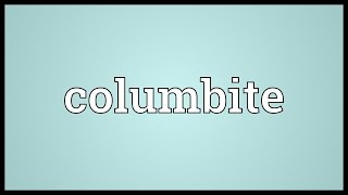 Columbite Meaning [upl. by Ykcim]