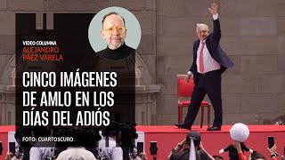 Cinco imágenes de AMLO en los días del adiós Por Alejandro Páez Varela [upl. by Desdemona]