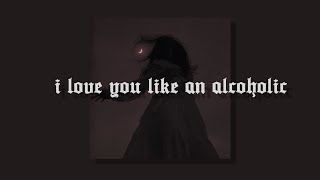 slowed  reverb 》i love you like an alcoholic [upl. by Ylrebmek]