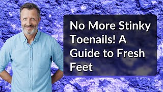 No More Stinky Toenails A Guide to Fresh Feet [upl. by Eimia]