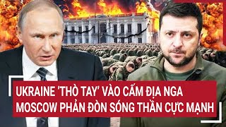 Bản tin Thế giới Ukraine ‘thò tay’ vào cấm địa Nga Moscow phản đòn sóng thần cực mạnh [upl. by Aissenav]