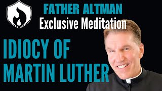 Fr Altman Meditation  Martyrs vs Idiocy of Martin Luther [upl. by Shulock]