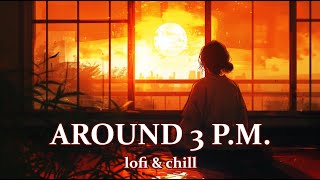 AROUND 3 PM  CHILL amp LOFI  THE LANGUOR AND PEACE OF THE AFTERNOON [upl. by Edmon]