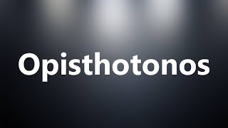 Opisthotonos  Medical Meaning and Pronunciation [upl. by Enilesoj]