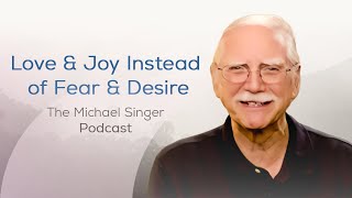 Experiencing Love and Joy Instead of Fear and Desire  The Michael Singer Podcast [upl. by Yednil563]