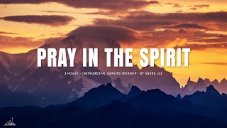 PRAY IN THE SPIRIT  INSTRUMENTAL SOAKING WORSHIP  SOAKING WORSHIP MUSIC [upl. by Lenroc]