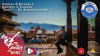 Ed Sheeran  Dont Cover  Neetesh J Kunwar  Me amp My Guitar  S05E01 [upl. by Houlberg]