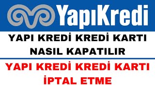 Yapı Kredi Kredi Kartı Kapatma  Yapı Kredi Kredi Kartı İptal Etme [upl. by Welbie]