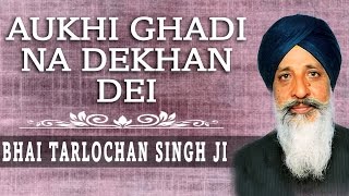 Bhai Tarlochan Singh Ji  Aukhi Ghadi Na Dekhan Dei  Jap Man Mere Gobind Ki Bani [upl. by Ainaj]