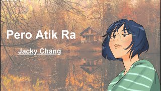 Pero Atik Ra  Lyrics   Jacky Chang [upl. by Noyrb]