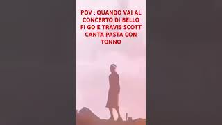 POV  QUANDO VAI AL CONCERTO DI BELLO FI GO E TRAVIS SCOTT CANTA PASTA CON TONNO [upl. by Adlesirc]