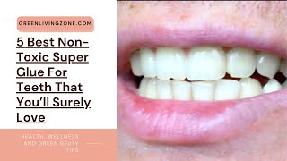 5 Best Non Toxic Super Glue For Teeth That You’ll Surely Love [upl. by Retsbew]