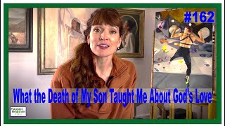 162 What the Death of My Son Taught Me About God’s Love [upl. by Ahsinroc]