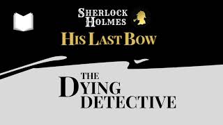 The Dying Detective  His Last Bow Sherlock Holmes Audiobook [upl. by Josepha]