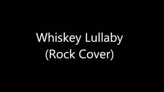 Whiskey Lullaby Rock Cover READ DESCRIPTION [upl. by Anpas]