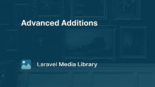 02 Advanced Additions  Laravel Media Library [upl. by Gaudet]