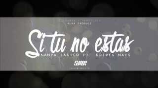 Nanpa Básico Ft Soires Naes  Si tu no estás [upl. by Natfa]