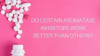 Do Certain Aromatase Inhibitors Work Better Than Others [upl. by Asiilanna]