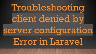 Troubleshooting client denied by server configuration Error in Laravel [upl. by Everara83]