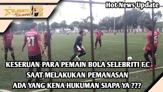 KESERUAN PARA PEMAIN BOLA SELEBRITI FC SAAT MELAKUKAN PEMANASAN ADA YANG KENA HUKUMAN SIAPA YA [upl. by Lipfert]