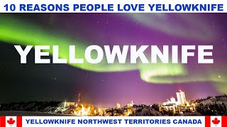 10 REASONS WHY PEOPLE LOVE YELLOWKNIFE NORTHWEST TERRITORIES CANADA [upl. by Samella]