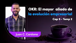 Cafecito empresarial 2  OKR EL MAYOR ALIADO o de la evolución empresarial  Juan C Cardona  Cp9 [upl. by Aretha]