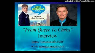 The Eric Metaxas Show  George Carneal  quotFrom Queer To Christquot Interview [upl. by Sandi905]