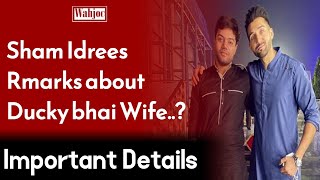 Sham Idrees remarks about Ducky bhai  Ducky bhai wife Scandle  Wahjoc Entertainment [upl. by Stace359]