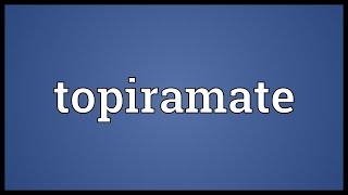 Topiramate Meaning [upl. by Ennovahc]