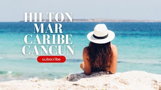 HILTON MAR CARIBE ALL INCLUSIVE RESORT CANCUN [upl. by Cha]