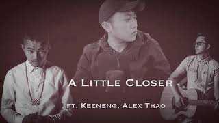 A Little Closer ft Keeneng Alex Thao [upl. by Rimahs782]