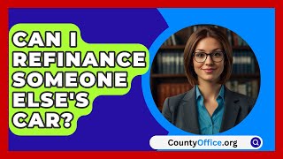 Can I Refinance Someone Elses Car  CountyOfficeorg [upl. by Edith]